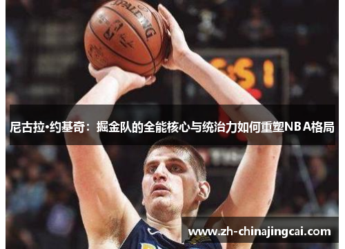 尼古拉·约基奇：掘金队的全能核心与统治力如何重塑NBA格局