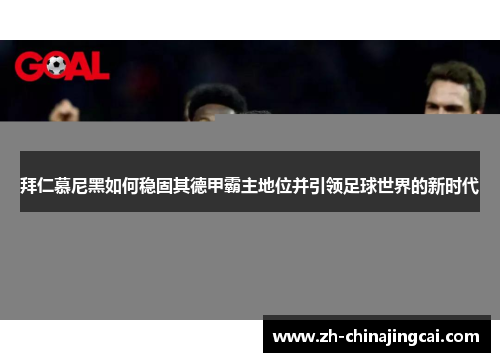 拜仁慕尼黑如何稳固其德甲霸主地位并引领足球世界的新时代