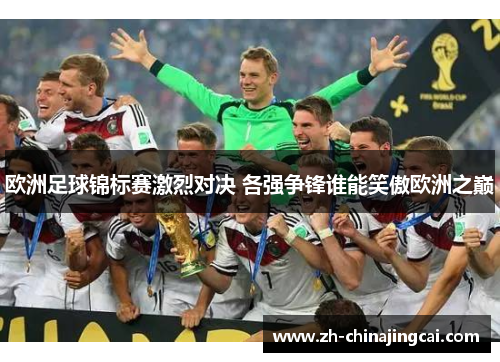 欧洲足球锦标赛激烈对决 各强争锋谁能笑傲欧洲之巅